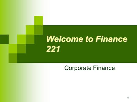 1 Welcome to Finance 221 Corporate Finance 2 The First Day Agenda Course Overview Top 10 List What is finance and corporate finance. The goal of the.