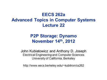 EECS 262a Advanced Topics in Computer Systems Lecture 22 P2P Storage: Dynamo November 14 th, 2012 John Kubiatowicz and Anthony D. Joseph Electrical Engineering.