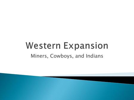 Miners, Cowboys, and Indians.  After the California gold rush in the 1850’s, miners began prospecting in other parts of the west.  In 1858, miners were.