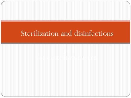 Sterilization and disinfections By: Microbiology members