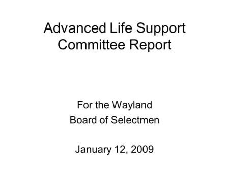 Advanced Life Support Committee Report For the Wayland Board of Selectmen January 12, 2009.