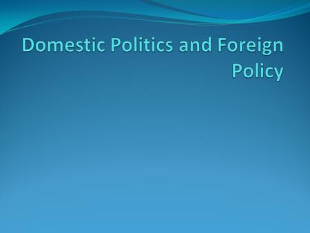 “Domestic political game is primary for any government, regardless of government type” Leaders two-level game between domestic and international: leaders.