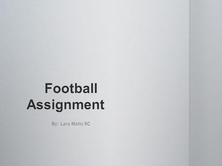 By: Lara Matic 8C. It came from China about 3000 years ago. It was in England (in 1863) that football actually started to take place and become a sport.