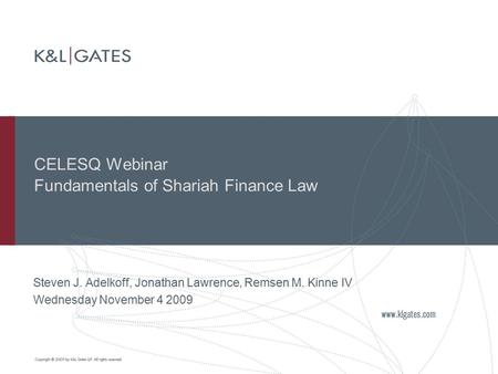 CELESQ Webinar Fundamentals of Shariah Finance Law Steven J. Adelkoff, Jonathan Lawrence, Remsen M. Kinne IV Wednesday November 4 2009.