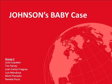 JOHNSON’s BABY Case Group 2 Julie Copaken Tim Falvey Juan Carlos Fregoso Luis Mendoza Mimi Preciado Pamela Pucci.