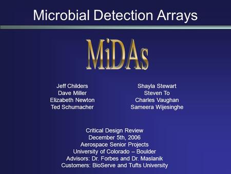 Microbial Detection Arrays Critical Design Review December 5th, 2006 Aerospace Senior Projects University of Colorado – Boulder Advisors: Dr. Forbes and.