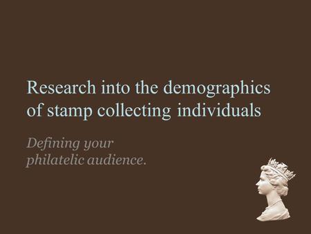 Research into the demographics of stamp collecting individuals Defining your philatelic audience.