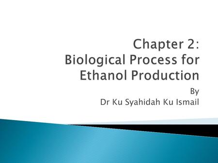 By Dr Ku Syahidah Ku Ismail.  Molecular formulaCH 3 CH 2 OH  Molecular weight46.07 g/mol  Density at 20  C0.7893 kg/L  Viscosity at 20  C1.2 cP.