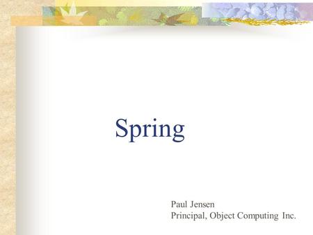 Spring Paul Jensen Principal, Object Computing Inc.