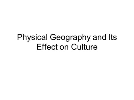 Physical Geography and Its Effect on Culture