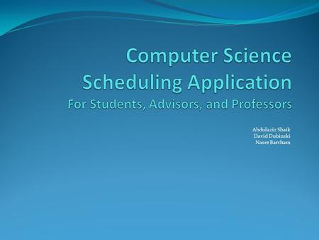 Abdulaziz Shaik David Dubinski Naser Barcham. What is it? A system used for simplifying the process of scheduling and selecting courses for students and.