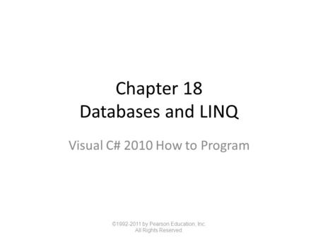 Chapter 18 Databases and LINQ Visual C# 2010 How to Program ©1992-2011 by Pearson Education, Inc. All Rights Reserved.