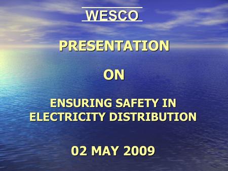 PRESENTATION ON ENSURING SAFETY IN ELECTRICITY DISTRIBUTION 02 MAY 2009 WESCO.