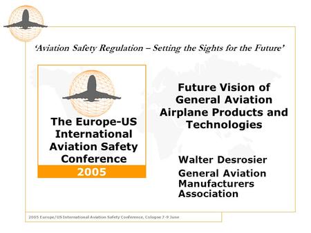 2005 Europe/US International Aviation Safety Conference, Cologne 7-9 June The Europe-US International Aviation Safety Conference 2005 ‘ Aviation Safety.