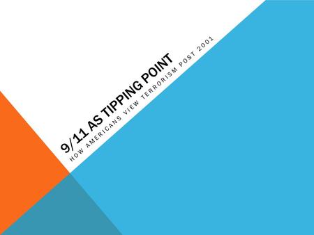 9/11 AS TIPPING POINT HOW AMERICANS VIEW TERRORISM POST 2001.