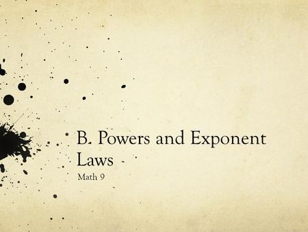 B. Powers and Exponent Laws Math 9. Outcomes N9.1 Demonstrate (concretely, pictorially, and symbolically) understanding of powers with integral bases.