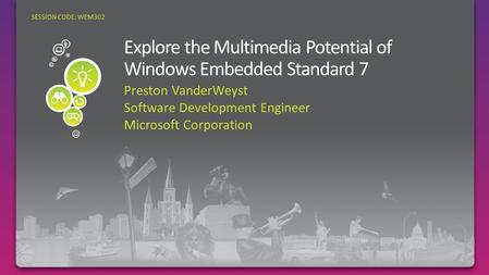 Preston VanderWeyst Software Development Engineer Microsoft Corporation SESSION CODE: WEM302.