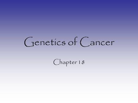 Genetics of Cancer Chapter 18. What is cancer? Loss of cell cycle control When a cell becomes cancerous it either: –Divides too often – (Mitosis) –Divides.