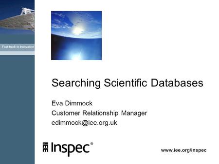 Fast-track to Innovation  Eva Dimmock Customer Relationship Manager Searching Scientific Databases.