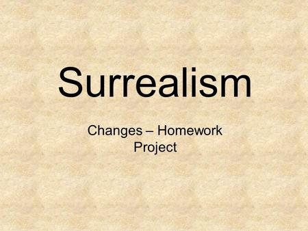 Surrealism Changes – Homework Project. Rene Magritte Changing the surface of an object or person.