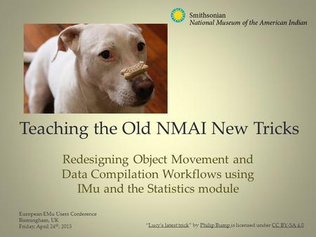 Teaching the Old NMAI New Tricks Redesigning Object Movement and Data Compilation Workflows using IMu and the Statistics module European EMu Users Conference.