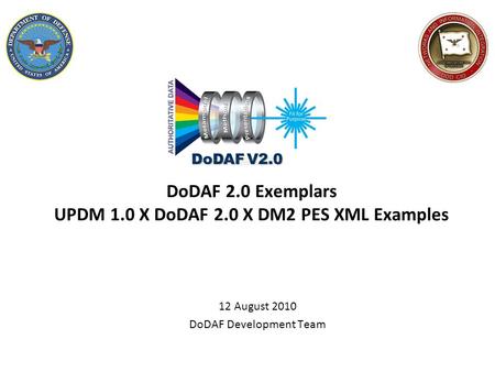 DoDAF 2.0 Exemplars UPDM 1.0 X DoDAF 2.0 X DM2 PES XML Examples