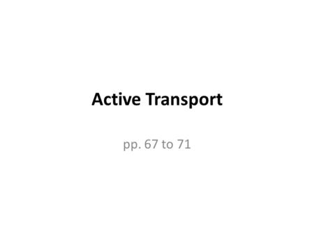 Active Transport pp. 67 to 71. We know that passive transport involves NO energy, but.... As living beings, we NEED energy to sustain life processes.