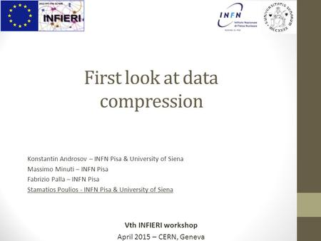 Vth INFIERI workshop April 2015 – CERN, Geneva First look at data compression Konstantin Androsov – INFN Pisa & University of Siena Massimo Minuti – INFN.