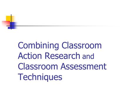 Outline Define Classroom Action Research (CAR)