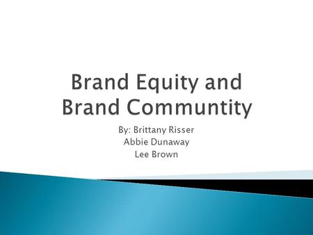 By: Brittany Risser Abbie Dunaway Lee Brown.  Consumers hold strong, favorable, and unique associations with a brand  Willing to pay more for a certain.