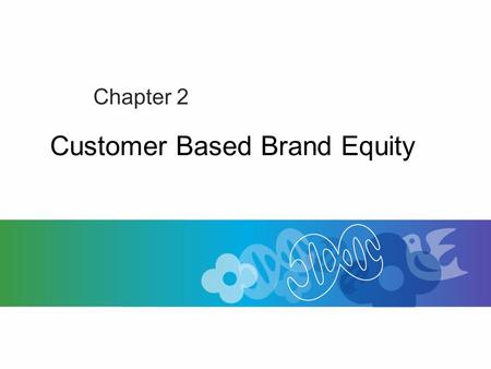 Customer Based Brand Equity Chapter 2. Customer Based Brand Equity The differential knowledge that brand knowledge has on the marketing of that brand.