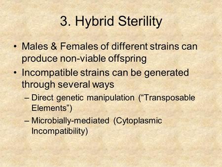 3. Hybrid Sterility Males & Females of different strains can produce non-viable offspring Incompatible strains can be generated through several ways –Direct.