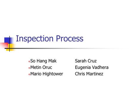 Inspection Process  So Hang Mak Sarah Cruz  Metin OrucEugenia Vadhera  Mario HightowerChris Martinez.