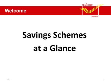 Savings Schemes at a Glance 1.3.11 Welcome. SAVING SCHEMES—AN OVERVIEW Savings Bank is an important agency work of DOP. A large percentage of revenue.