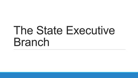 The State Executive Branch. A County and President in Miniature In many ways, a state is like a miniature country. It has its own Constitution, its own.