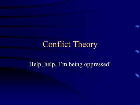 Conflict Theory Help, help, I’m being oppressed!.