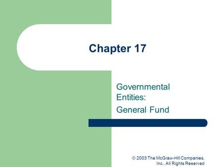 © 2003 The McGraw-Hill Companies, Inc., All Rights Reserved Chapter 17 Governmental Entities: General Fund.