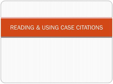 READING & USING CASE CITATIONS. REVIEW OF PRECEDENT PRECEDENT=Something that has been done that can later serve as an example or rule for how other things.