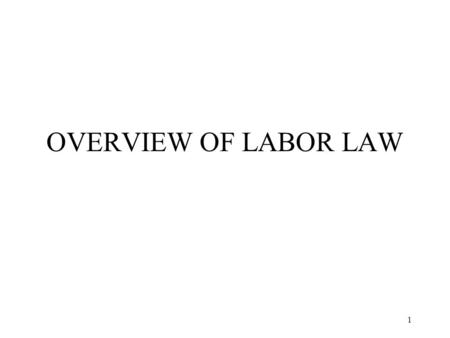 1 OVERVIEW OF LABOR LAW 2 Purpose of Labor Law To provide legal protection for the collectivization of the employment relationship –Organizing/Recognition.