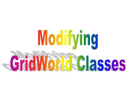 Structure of GridWorld classes Creating a GridWorld project without the jar file Modifying GridWorld classes Removing grid lines Changing the color of.