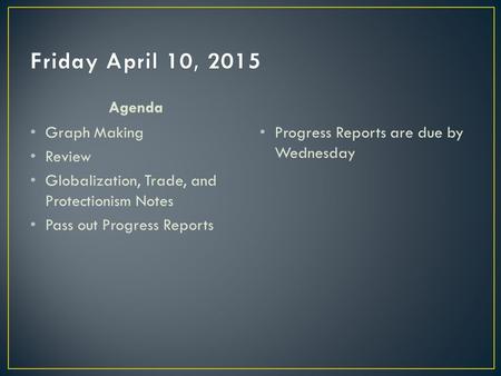 Agenda Graph Making Review Globalization, Trade, and Protectionism Notes Pass out Progress Reports Progress Reports are due by Wednesday.