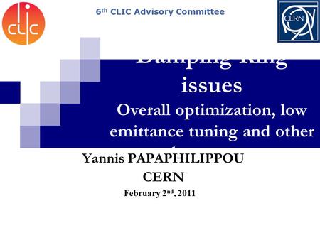 Damping Ring issues Overall optimization, low emittance tuning and other beam tests February 2 nd, 2011 Yannis PAPAPHILIPPOU CERN 6 th CLIC Advisory Committee.