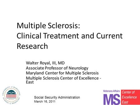 Multiple Sclerosis: Clinical Treatment and Current Research Walter Royal, III, MD Associate Professor of Neurology Maryland Center for Multiple Sclerosis.