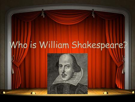 He lived about 450 years ago. He wrote at least 37 plays and more than 150 poems. He invented 100s of words like cold-blooded, quarrelsome, and love letter.