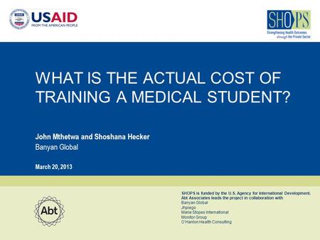 SHOPS is funded by the U.S. Agency for International Development. Abt Associates leads the project in collaboration with Banyan Global Jhpiego Marie Stopes.