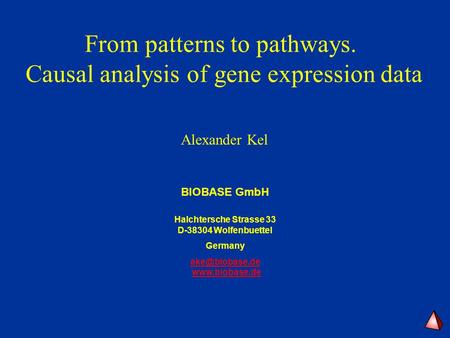 From patterns to pathways. Causal analysis of gene expression data Alexander Kel BIOBASE GmbH Halchtersche Strasse 33 D-38304 Wolfenbuettel Germany