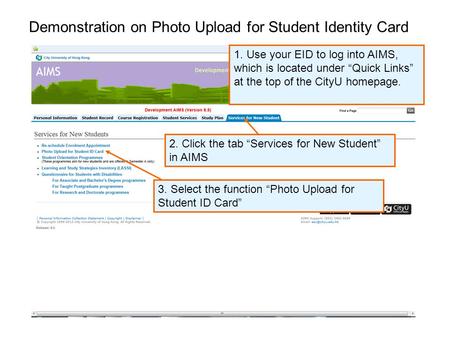 Demonstration on Photo Upload for Student Identity Card 2. Click the tab “Services for New Student” in AIMS 1. Use your EID to log into AIMS, which is.