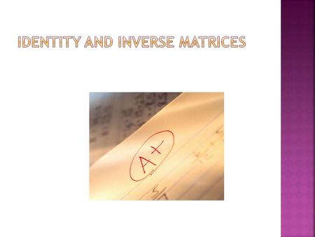  Definition: An Identity Matrix is a square matrix that, when multiplied by another matrix, equals the same matrix.  Form: In the Identity Matrix the.