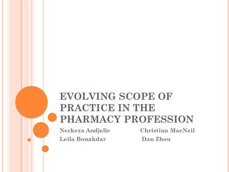 EVOLVING SCOPE OF PRACTICE IN THE PHARMACY PROFESSION Nerkeza Andjelic Christina MacNeil Leila Bonakdar Dan Zhou.