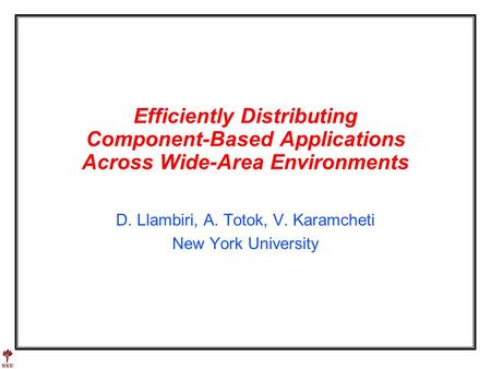 Efficiently Distributing Component-Based Applications Across Wide-Area Environments D. Llambiri, A. Totok, V. Karamcheti New York University.